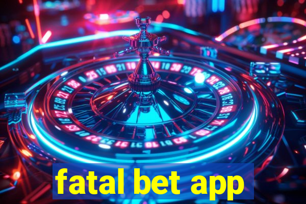 fatal bet app